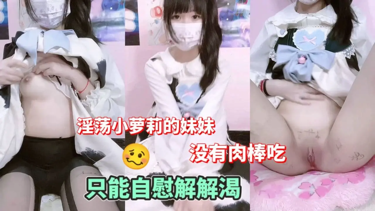 淫荡小萝莉妹妹没有肉棒吃只能自慰解解渴