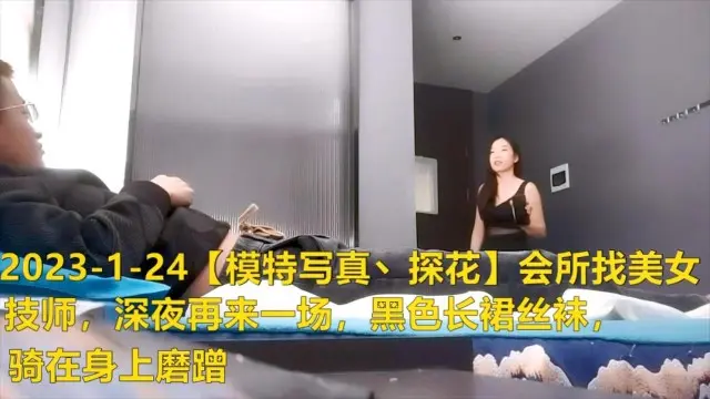 会所找美女技师，深夜再来一场，黑色长裙丝袜，骑在身上磨蹭