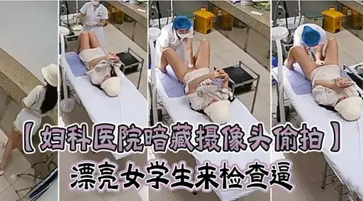 【妇科医院暗藏摄像头偷拍破解】漂亮女学生来检查逼