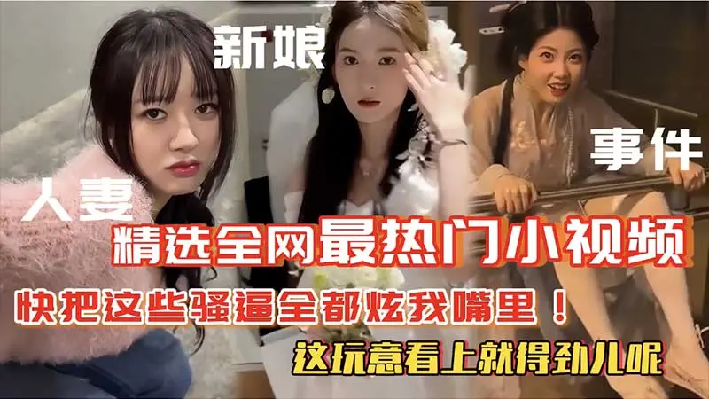 【热门精选】全网最热门小视频 快把这些骚逼全都炫我嘴里 这玩意看上就得劲呢 人妻 新娘 事件 爆料