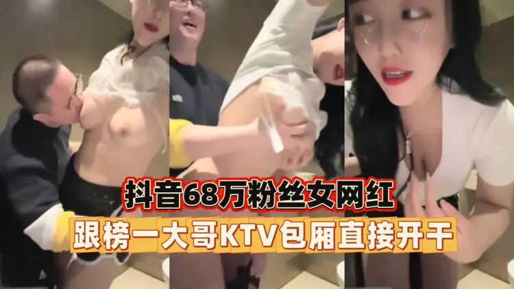 抖音68万粉丝网红被榜一大哥约到KTV勾引大哥包厢开干