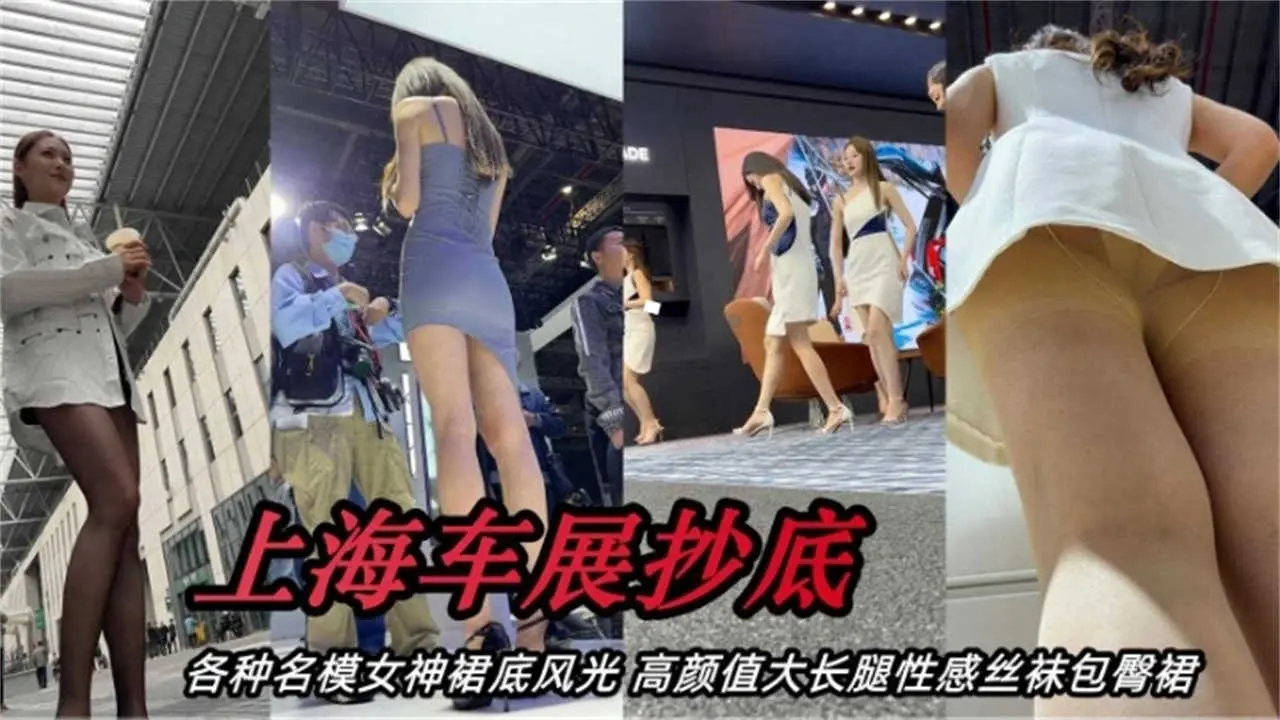 【硬核偷拍】上海车展偷拍丝袜长腿模特女神