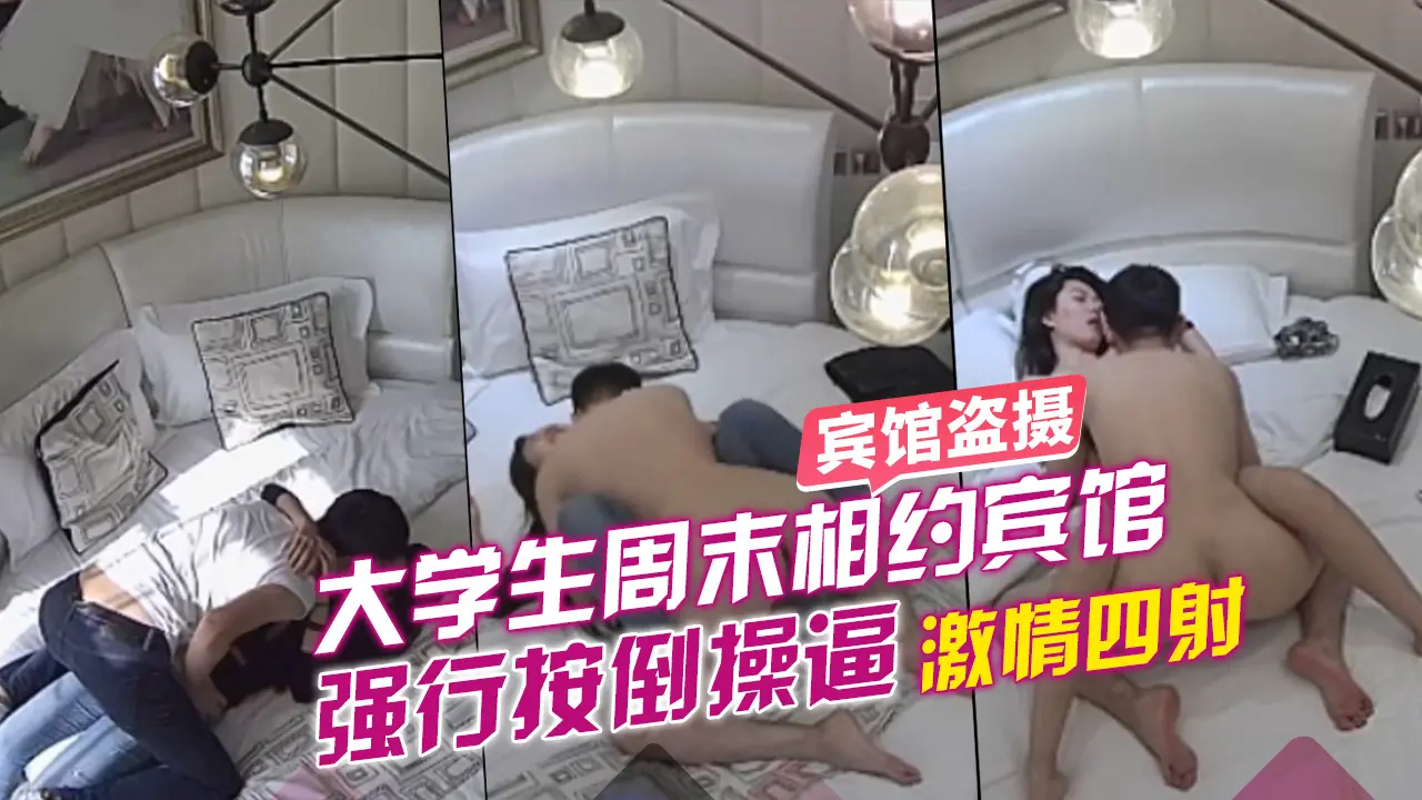 【宾馆盗摄】周末大学生宾馆约会强行按倒操逼