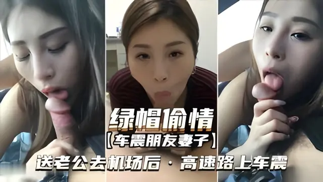 绿帽偷情（车震朋友妻子）送老公去机场后·高速路上车震
