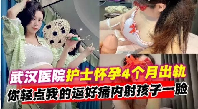 绿帽淫妻--武汉母狗护士怀孕四个月出轨偷情‘你轻一点的 我的逼好痛’