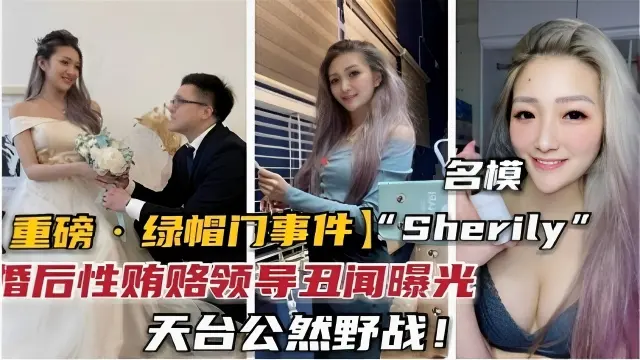 【名模重磅一绿帽门事件】Sherily婚后性贿赂领导丑闻曝光天台公然野战
