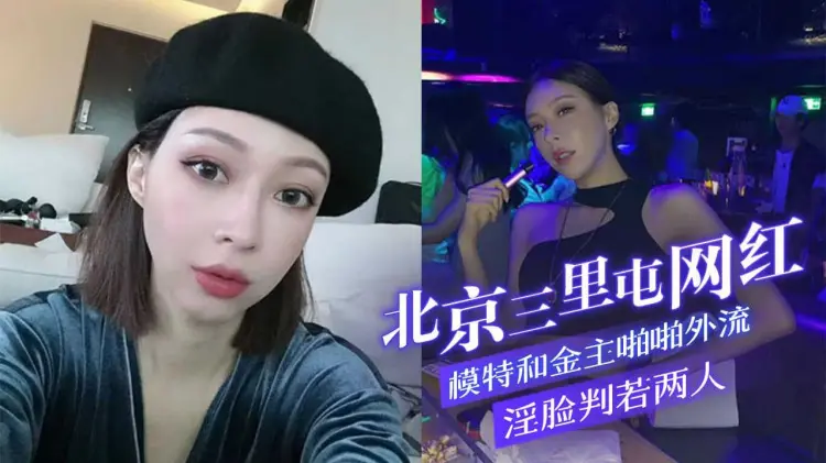 北京三里屯网红模特和金主啪啪外流 淫脸判若两人