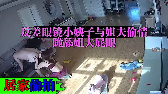 真实摄影头破解小姨子趁姐姐不在家与姐夫偷情跪着给姐夫舔屁眼