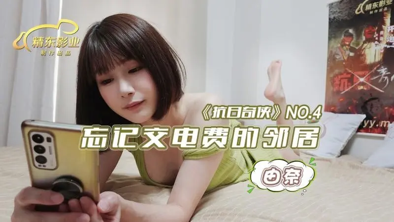 精东影业 抗日奇侠NO4 忘记交电费的邻居-由奈